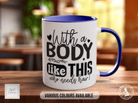 With A Body Like This Who Needs Hair Mug - Sipfull of Design