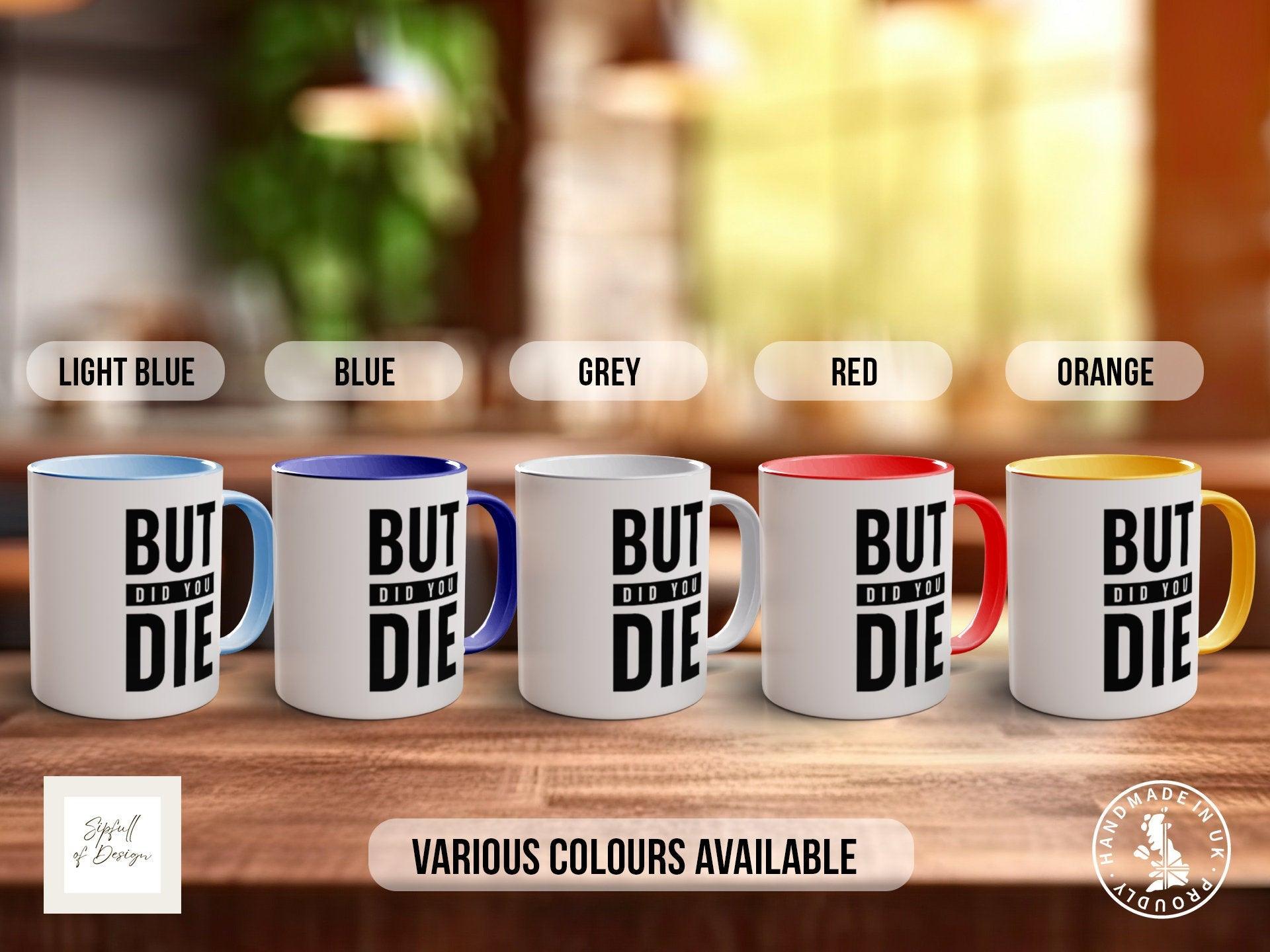 Coloured But Did You Die Mug - Motivational and Inspirational, Gym Quotes - Sipfull of Design
