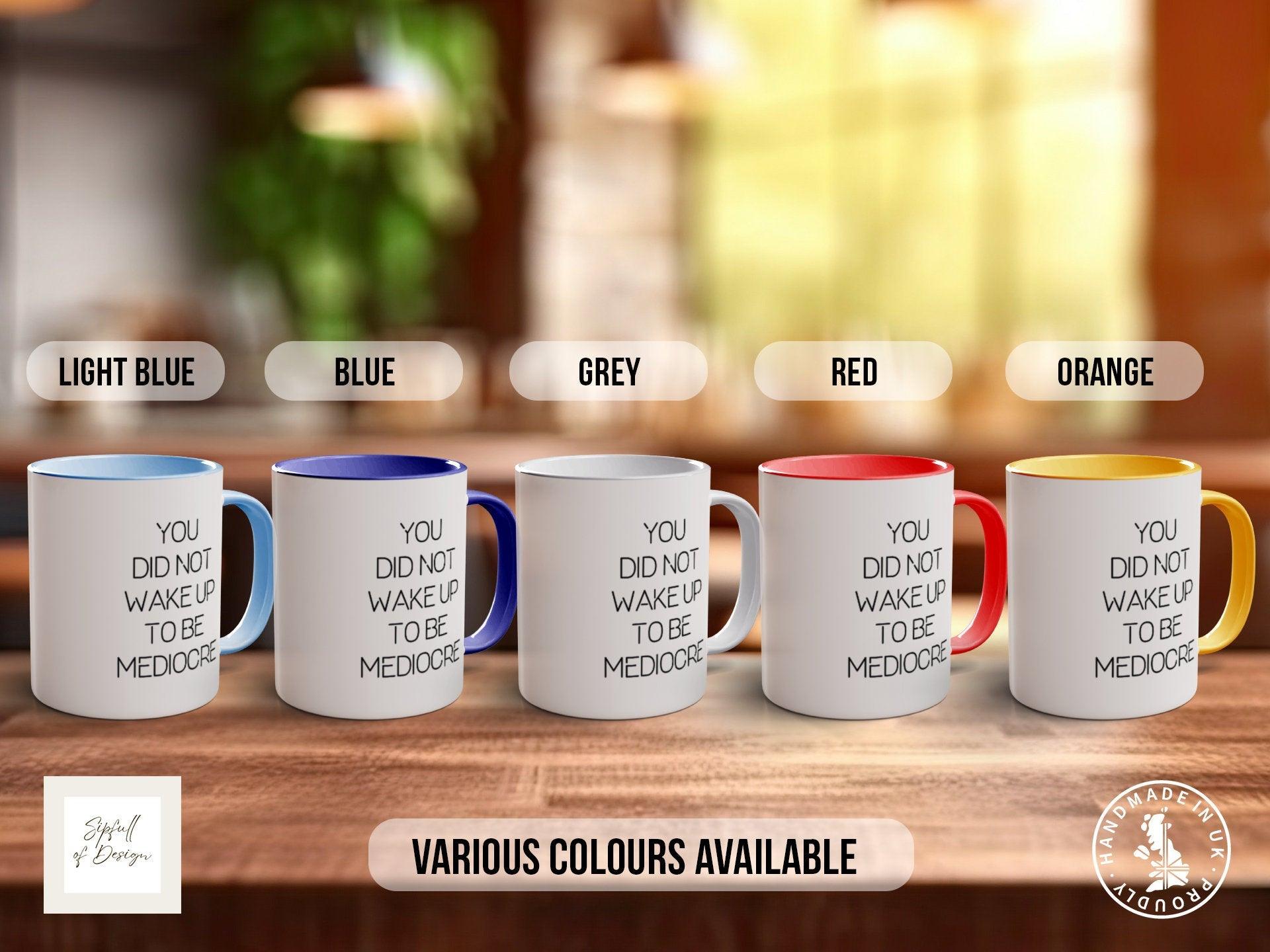 Coloured You Don't Wake Up To Be Mediocre Mug - Motivational and Inspirational, Gym Quotes - Sipfull of Design