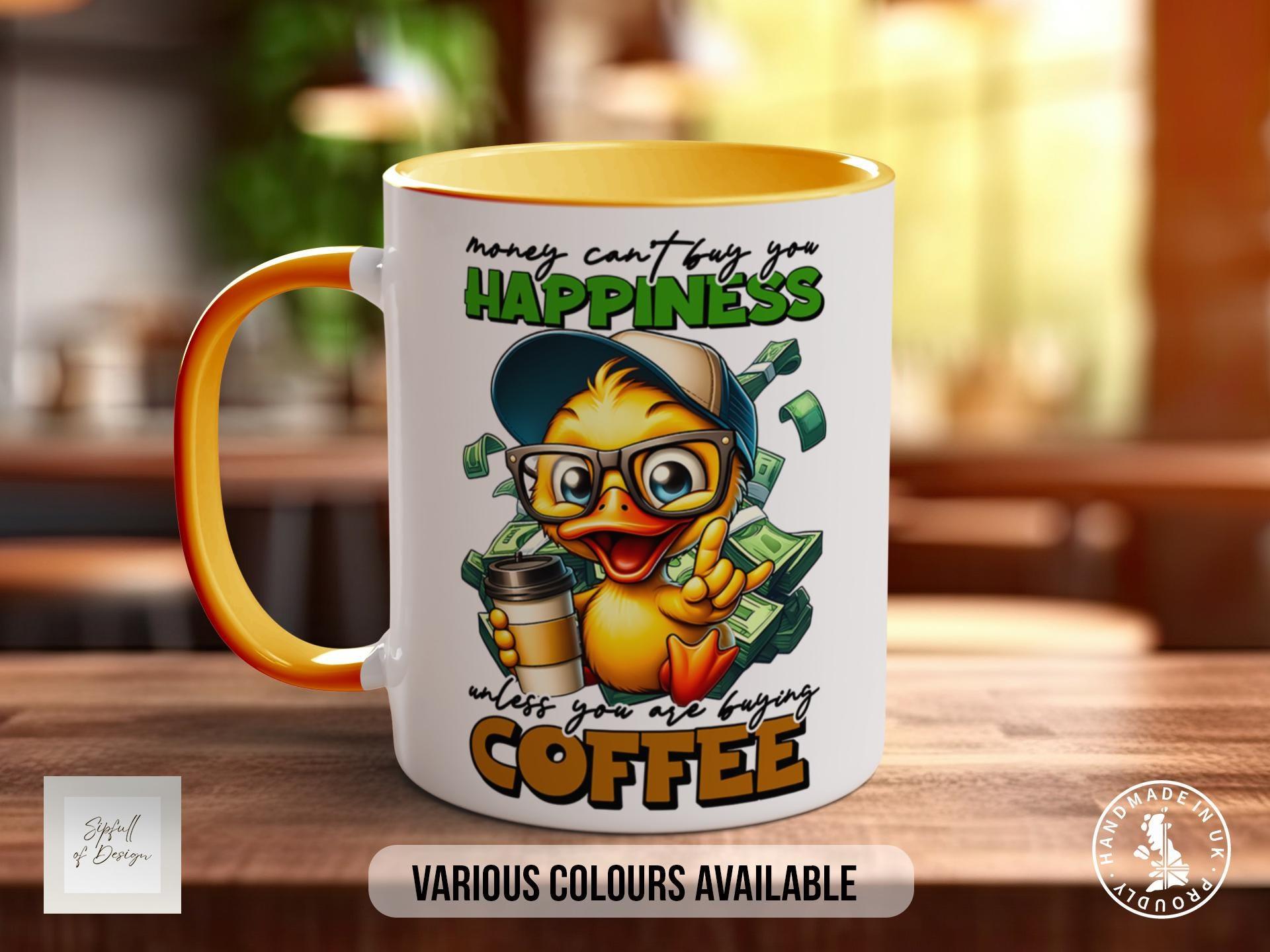 Money Can't Buy You Happiness Unless You Are Buying Coffee Duck Mug - Sipfull of Design