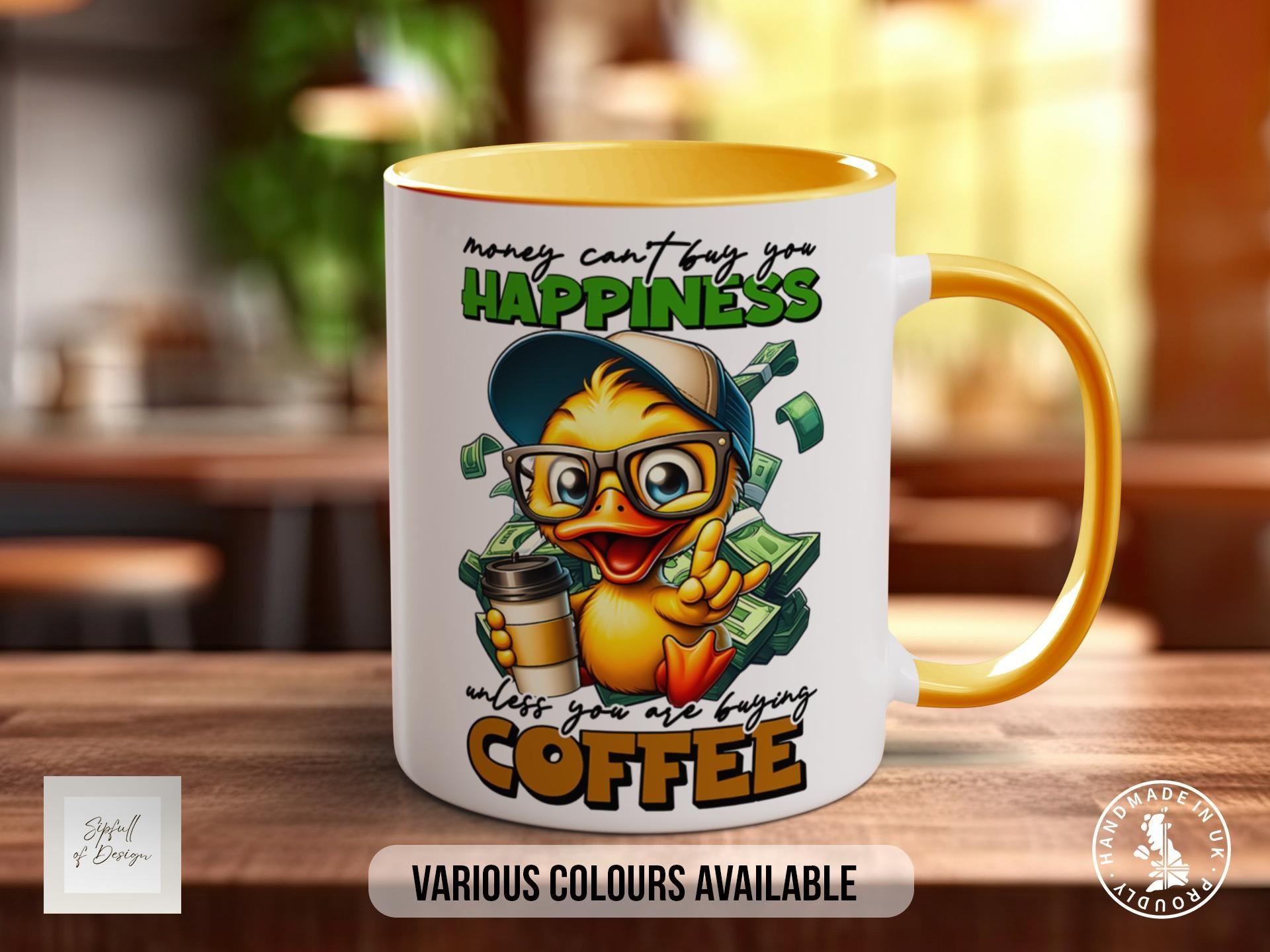 Money Can't Buy You Happiness Unless You Are Buying Coffee Duck Mug - Sipfull of Design