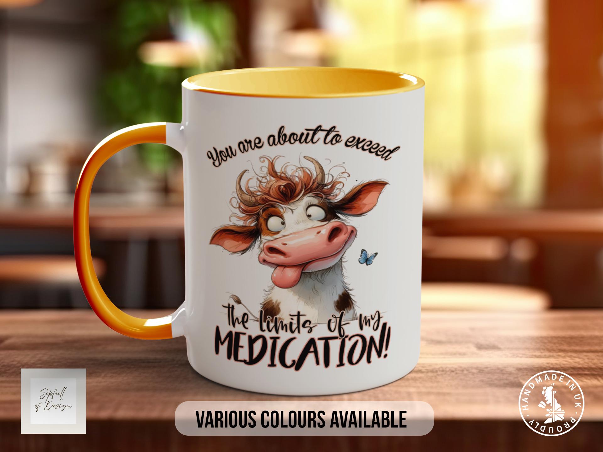 You Are About To Exceed The Limits Of My Medication Cow Mug - Coloured 11oz, Bone China 10oz and 15oz and Latte 12oz options