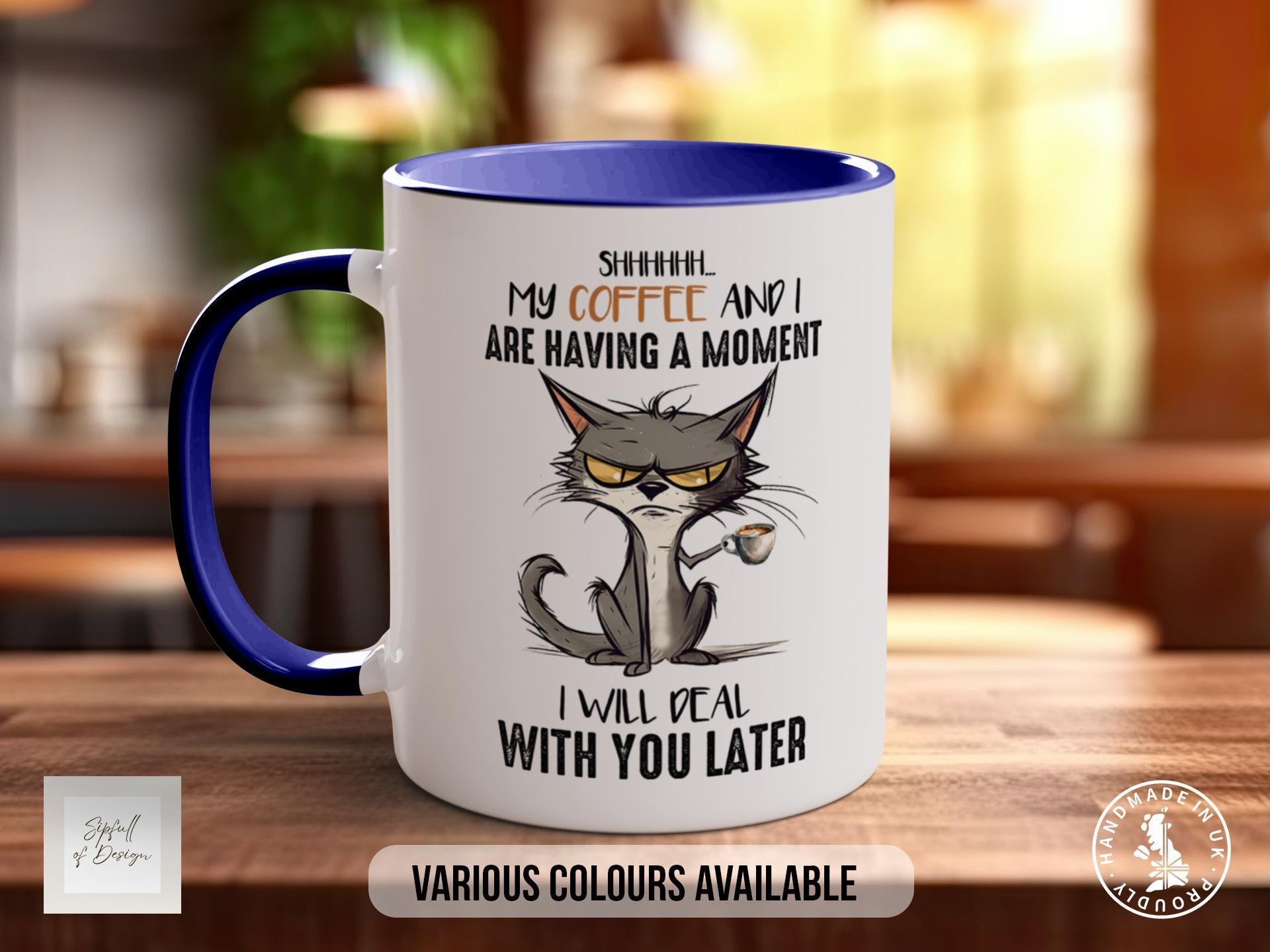 Shhh My Coffee And I Are Having A Moment I will Deal With You Later Cat Mug - Sipfull of Design