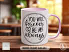 You Will Forever Be My always Mug - Sipfull of Design
