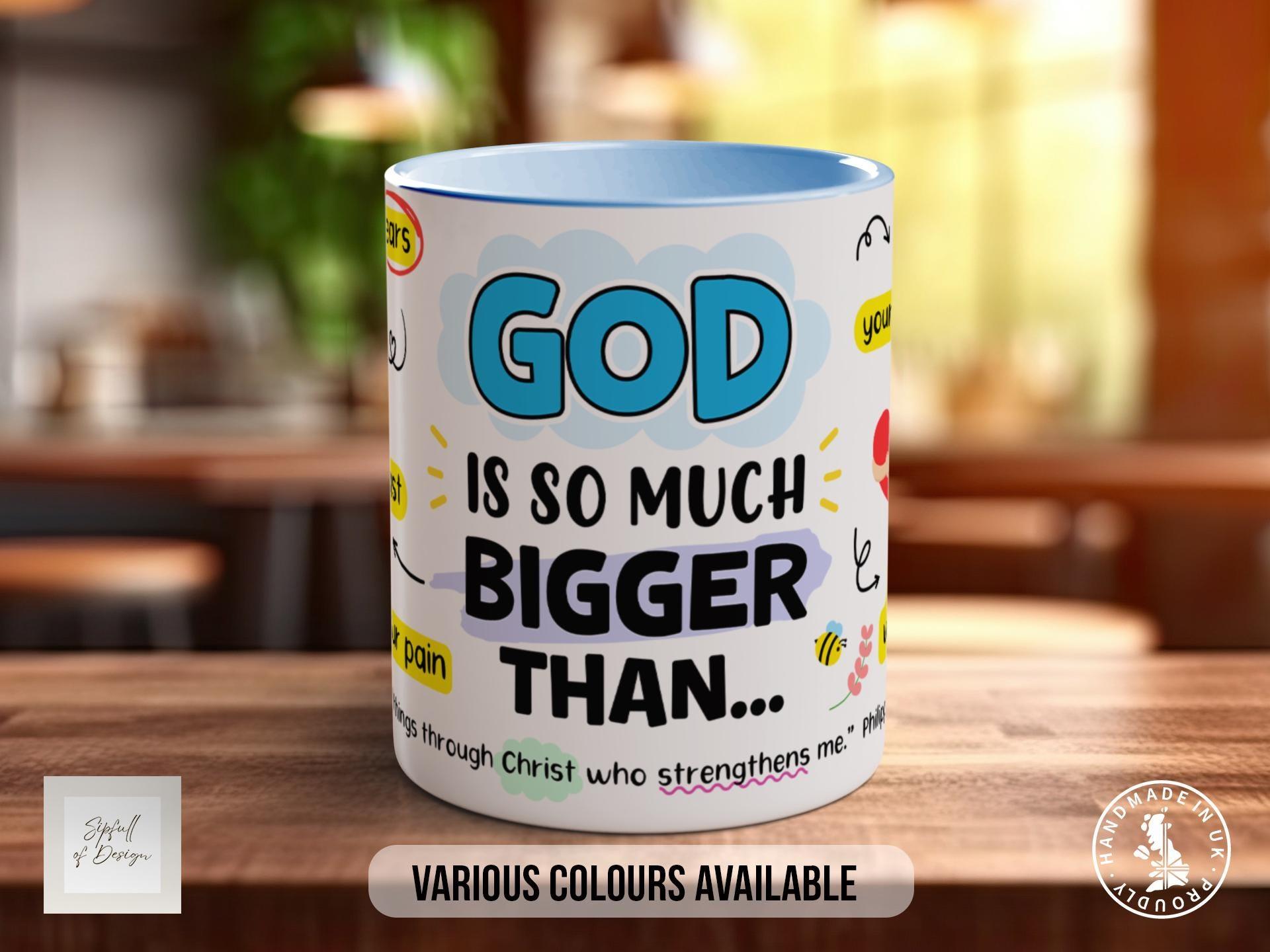 God Is So Much Bigger Than... Christian Mug – Faith Based Inspirational Gift – Religious Coffee Cup for Women & Men – Various Colours - Sipfull of Design